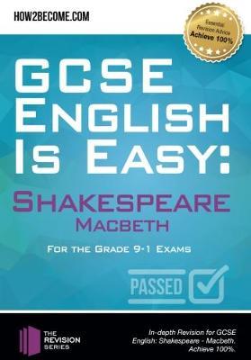 GCSE English is Easy: Shakespeare – Macbeth: Discussion, analysis and comprehensive practice questions to aid your GCSE. Achieve 100%