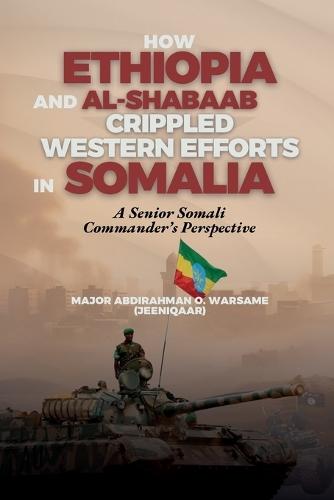 How Ethiopia and Al-Shabaab Crippled Western Efforts in Somalia: A Senior Somali Commander's Perspective