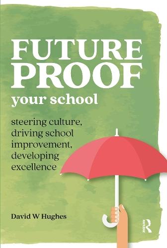 Future-proof Your School: Steering culture, driving school improvement, developing excellence