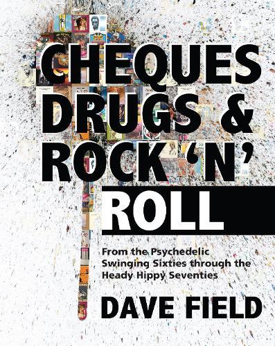 Cheques, Drugs & Rock 'N' Roll: From the Psychedelic Swinging Sixties through the Heady Hippy Seventies