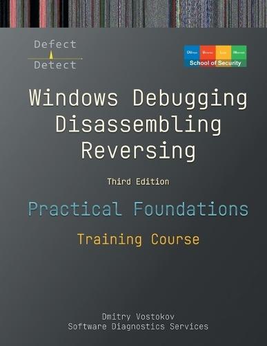 Practical Foundations of Windows Debugging, Disassembling, Reversing: Training Course, Third Edition