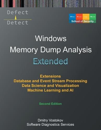 Extended Windows Memory Dump Analysis: Using and Writing WinDbg Extensions, Database and Event Stream Processing, Data Science and Visualization, Machine Learning and AI, Second Edition