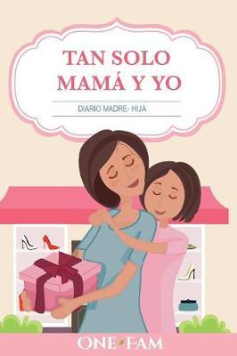 Tan Solo Mamá Y Yo: Diario Madre- Hija