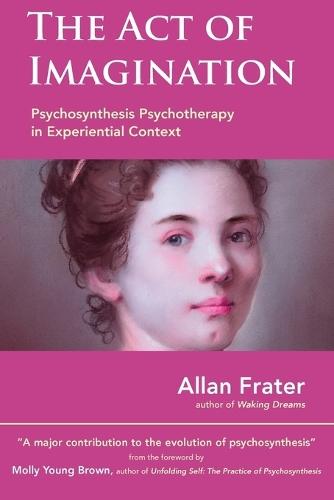 The Act of Imagination: Psychosynthesis Psychotherapy in Experiential Context