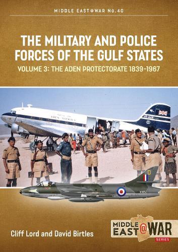The Military and Police Forces of the Gulf States Volume 3: The Aden Protectorate 1839-1967