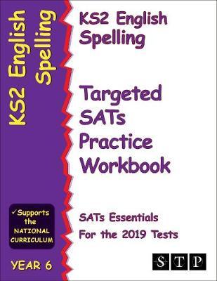 KS2 English Spelling Targeted SATs Practice Workbook for the 2019 Tests (Year 6) (STP KS2 English SATs Essentials)