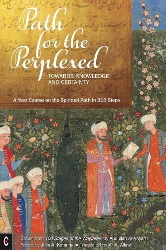 Path for the Perplexed: Towards Knowledge and Certainty, A Year Course on the Spiritual Path in 313 Steps: Drawn from 100 Stages of the Wayfarers by ʿAbdullah al-Anṣārī