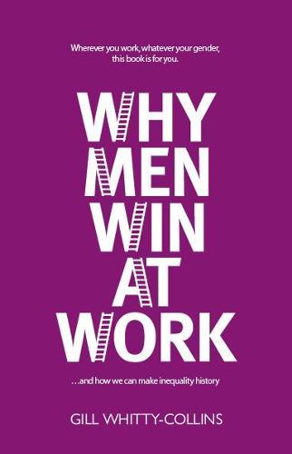 Why Men Win at Work: ...and How We Can Make Inequality History