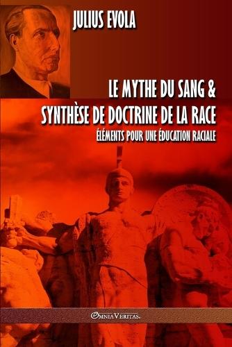 Le mythe du sang & Synthèse de doctrine de la race: Éléments pour une éducation raciale