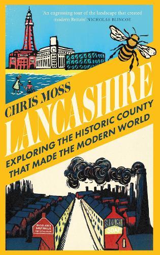 Lancashire: Exploring the Historic County that Made the Modern World