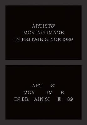 Artists’ Moving Image in Britain Since 1989