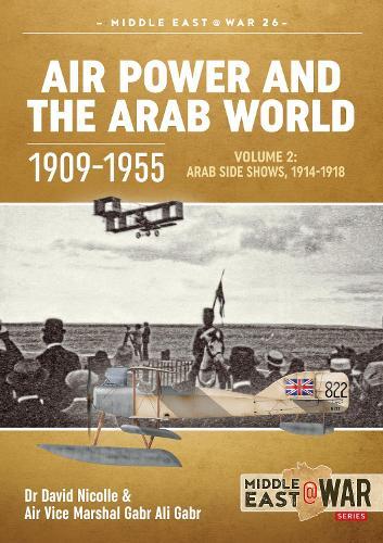 Air Power and the Arab World 1909-1955: Volume 2 - Military Flying Services in the Arab Countries, 1916-1918