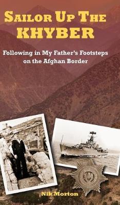 Sailor Up the Khyber: Following in My Father's Footsteps on the Afghan Border