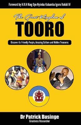 The Great Kingdom of Tooro: Discover its Friendly People, Amazing Culture and Hidden Treasures