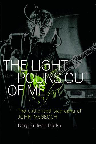 The Light Pours Out of Me: The Authorised Biography of John McGeoch