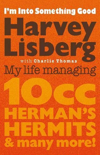 I'm Into Something Good: My Life Managing 10cc, Herman's Hermits & Many More!