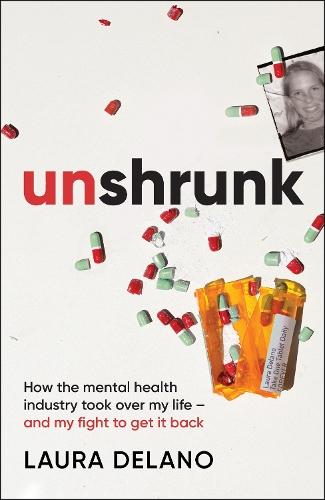 Unshrunk: How The Mental Health Industry Took Over My Life - And My Fight to Get it Back