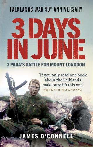 Three Days In June: The Incredible Minute-by-Minute Oral History of 3 Para's Deadly Falklands War Battle