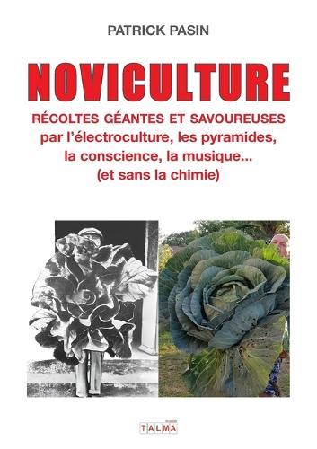 Noviculture - Récoltes géantes et savoureuses: par l'électroculture, les pyramides, la conscience, la musique... (et sans la chimie)
