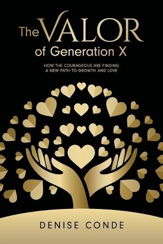 The Valor of Generation X: How the Courageous Are Finding a New Path to Growth and Love