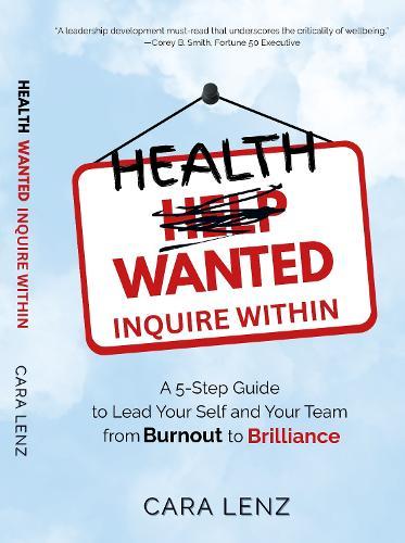 Health Wanted Inquire Within: A 5-Step Guide to Lead Your Self and Your Team from Burnout to Brilliance