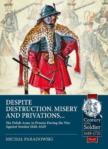 Despite Destruction, Misery and Privations…: The Polish Army in Prussia during the War against Sweden 1626-1629