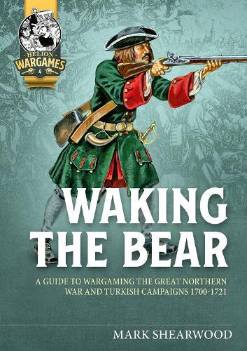 Waking the Bear: A Guide to Wargaming the Great Northern and Turkish Wars 1700-1721