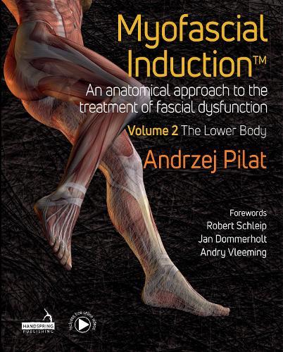 Myofascial Induction™ Volume 2: The Lower Body: An Anatomical Approach to the Treatment of Fascial Dysfunction