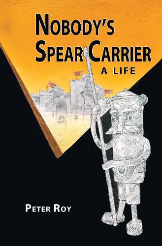 Nobody's Spear Carrier: A Life