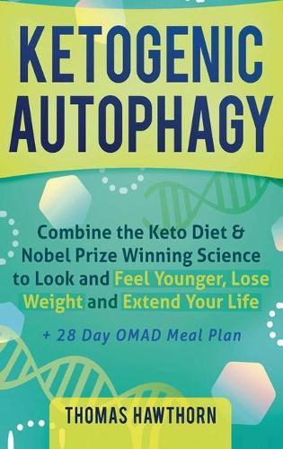 Ketogenic Autophagy: Combine the Keto Diet & Nobel Prize Winning Science to Look and Feel Younger, Lose Weight and Extend Your Life + 28 Day OMAD Meal Plan