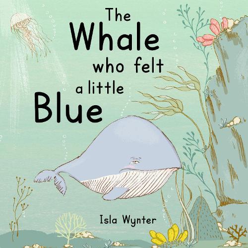 The Whale Who Felt a Little Blue: A Picture Book About Depression