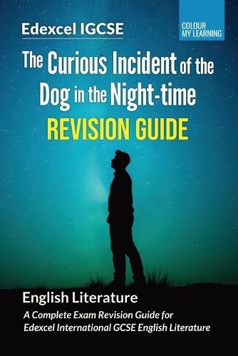The Curious Incident of the Dog in the Night-time Revision Guide: A Complete Revision Guide for Edexcel IGCSE English Literature