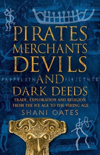 Pirates Merchants Devils and Dark Deeds: Trade, Exploration and Religion from the Ice Age to the Viking Age