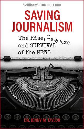 Saving Journalism: The Rise, Demise and Survival of the News