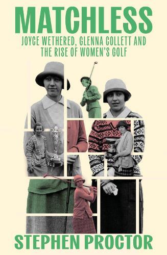 Matchless: Joyce Wethered, Glenna Collett and the Rise of Women’s Golf