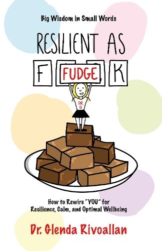 Resilient As Fudge: How to Rewire ""YOU"" for Resilience, Calm, and Optimal Wellbeing