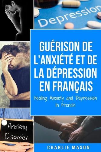 Guerison de l'anxiete et de la depression En Francais/ Healing Anxiety and Depression In French: Cahier de travail simple pour le soulagement de l'anxiete. Arretez de vous inquieter et surmontez rapidement la depression