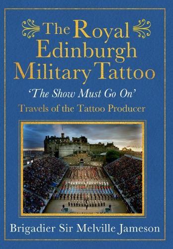 The Royal Edinburgh Military Tattoo: 'The Show Must Go On' Travels of The Tattoo Producer