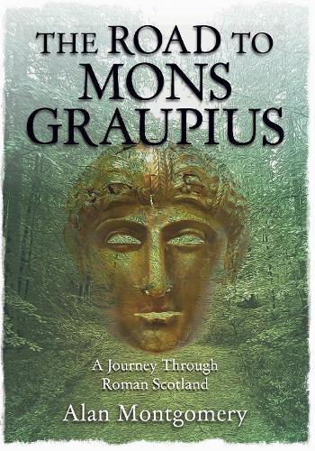 THE ROAD TO MONS GRAUPIUS: A Journey Through Roman Scotland
