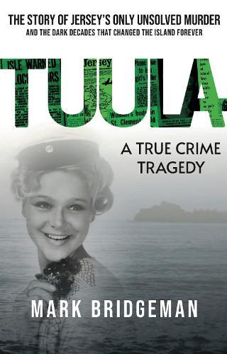 TUULA A True Crime Tragedy: The Story of Jersey’s Only Unsolved Murder and the Dark Decades That Changed the Island Forever