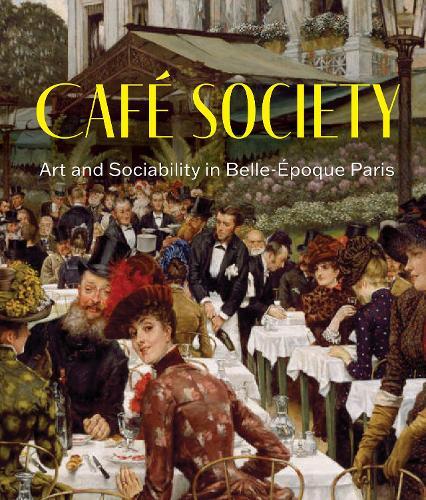 Cafe Society: Art and Sociability in Belle Epoque Paris