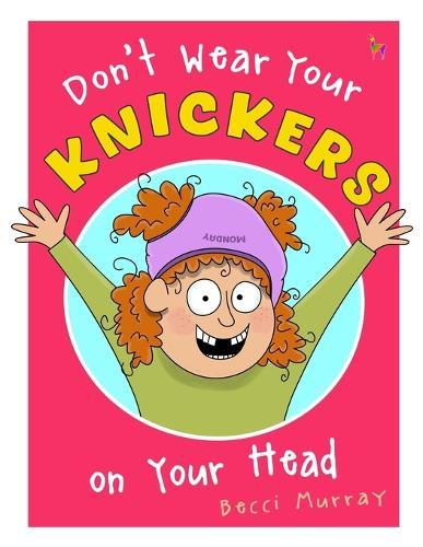 Don't Wear Your Knickers on Your Head: a rhyming picture book for little gigglers