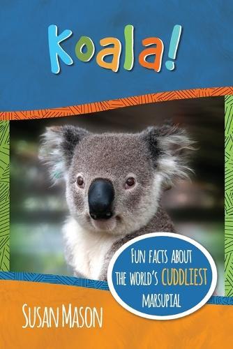 Koala!: Fun Facts About the World's Cuddliest Marsupial