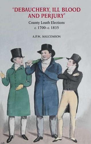 ‘Debauchery, ill blood and perjury’: Louth elections, c. 1700–c. 1835