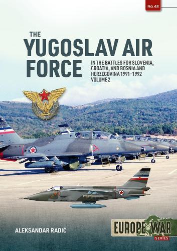 The Yugoslav Air Force Volume 2: In the Battles for Slovenia, Croatia, and Bosnia & Herzegovina, 1991-1992