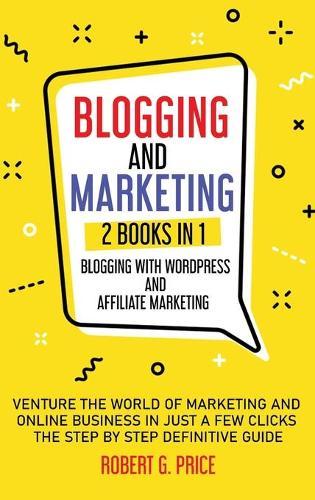 Blogging and Marketing: 2 BOOKS IN 1: BLOGGING WITH WORDPRESS and AFFILIATE MARKETING