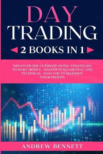 Day Trading: 2 Books in 1: Discover the Ultimate Swing Strategies to Make Money. Master Fundamental and Technical Analysis to Maximize your Profits