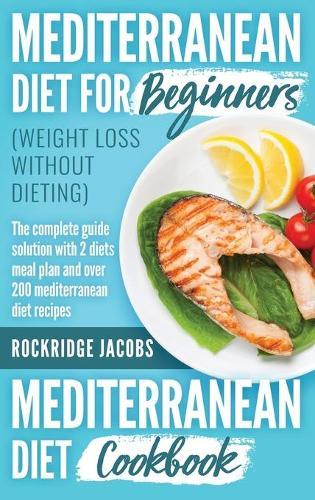 MEDITERRANEAN DIET (weight loss without dieting ): This book includes: Diet for beginners + Diet cookbook The complete guide solution with 2 diets meal plan and Over 200 recipes