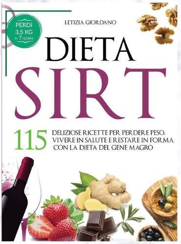 Dieta Sirt: 115 Deliziose Ricette per Perdere Peso, Vivere in Salute e Restare in Forma con la Dieta del Gene Magro