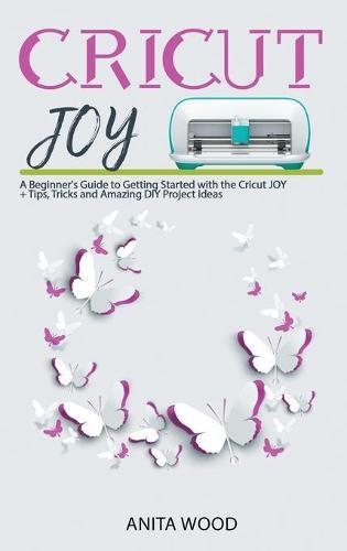 Cricut Joy: A Beginner's Guide to Getting Started with the Cricut JOY + Amazing DIY Project + Tips and Tricks